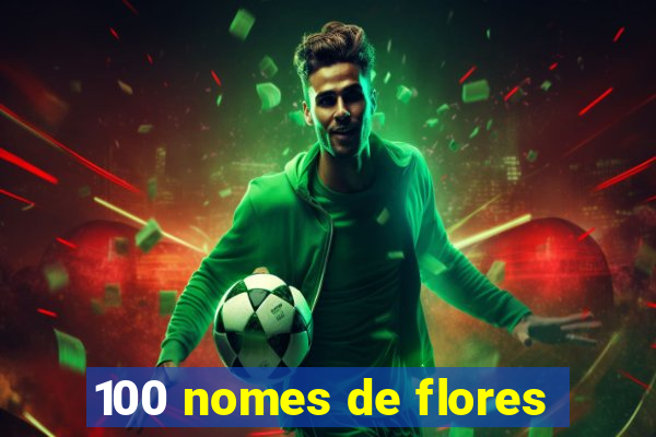 100 nomes de flores